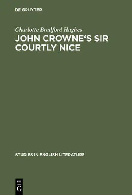 John Crowne's Sir Courtly Nice (English, Charlotte Bradford Hughes)