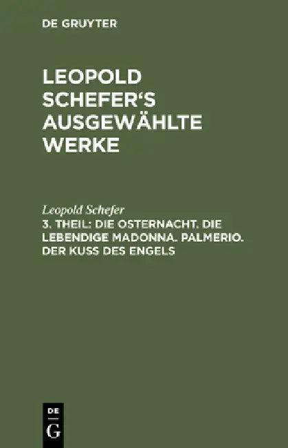 Die Osternacht. Die Lebendige Madonna. Palmerio. Der Kuß Des Engels (English, Leopold Schefer)