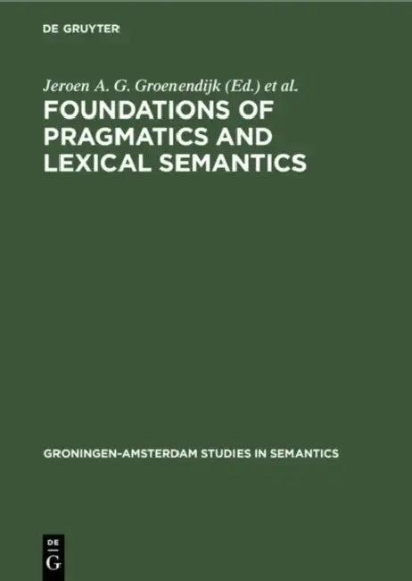 Foundations of Pragmatics and Lexical Semantics (English, Jeroen A. G. Groenendijk | Dick de Jongh | Martin J. B. Stokhof)