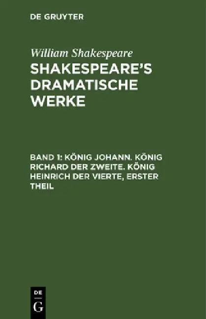 König Johann. König Richard der Zweite. König Heinrich der Vierte, erster Theil (English, Michael Bernays | August Wilhelm Schlegel | Ludwig Tieck)