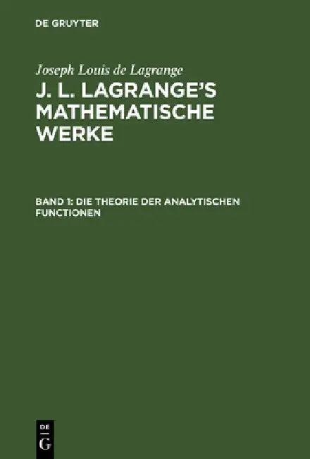 J. L. Lagrange's mathematische Werke, Band 1, Die Theorie der analytischen Functionen (English, August L. Crelle | Joseph Louis De Lagrange)