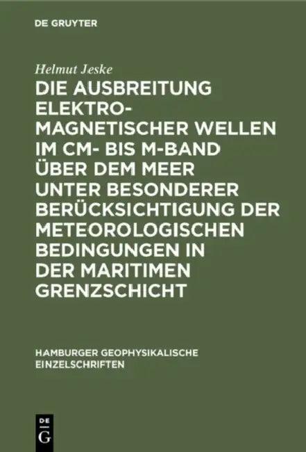 Die Ausbreitung Elektromagnetischer Wellen Im CM- Bis M-Band Über Dem Meer Unter Besonderer Berücksi (English, Helmut Jeske)