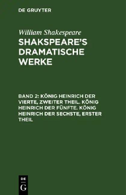 König Heinrich Der Vierte, Zweiter Theil. König Heinrich Der Fünfte. König Heinrich Der Sechste, Ers (English, August Wilhelm Schlegel | Ludwig Tieck | William Shakespeare)