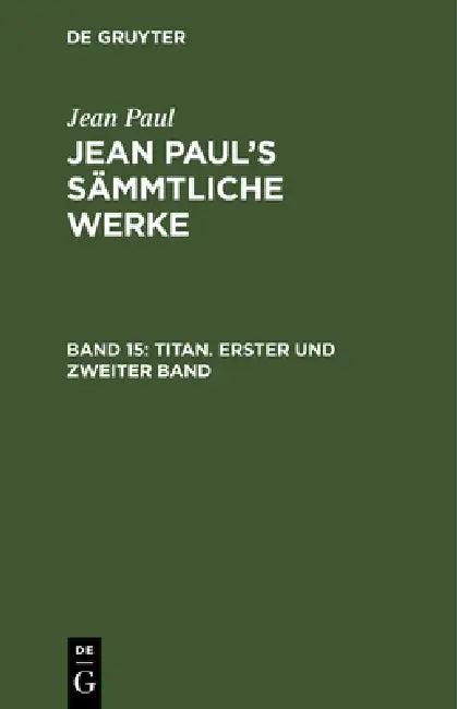 Jean Paul's Sämmtliche Werke, Band 15, Titan. Erster und zweiter Band (English, Jean Paul)