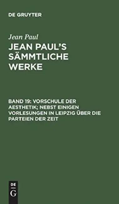 Vorschule Der Aesthetik; Nebst Einigen Vorlesungen in Leipzig Über Die Parteien Der Zeit (English, Jean Paul)