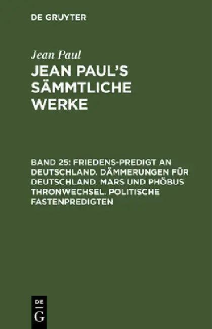 Jean Paul's Sämmtliche Werke, Band 25, Friedens-Predigt an Deutschland. Dämmerungen für Deutschland. (English, Jean Paul)