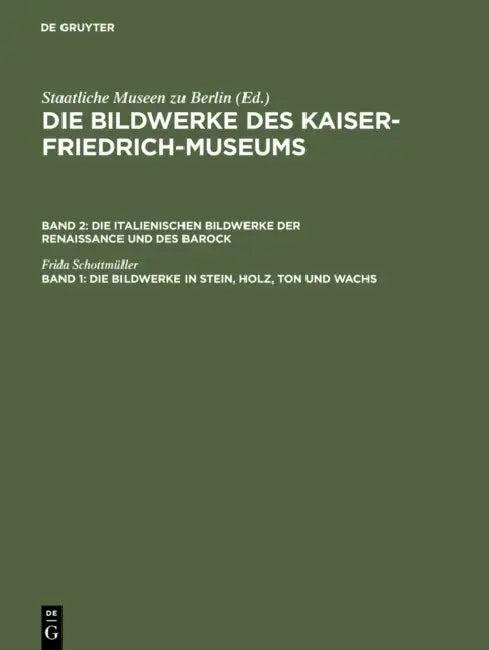 Die Bildwerke in Stein, Holz, Ton Und Wachs (English, Frida Schottmüller | Kaiser-Friedrich-Museum)
