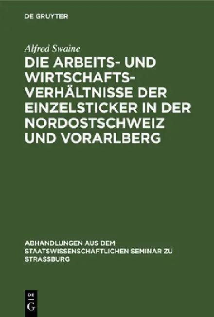 Die Arbeits- Und Wirtschaftsverhältnisse Der Einzelsticker in Der Nordostschweiz Und Vorarlberg (English, Alfred Swaine)