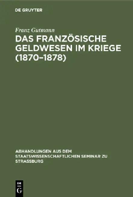 Das Französische Geldwesen Im Kriege (1870-1878) (English, Franz Gutmann)