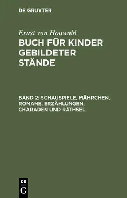 Schauspiele, Mährchen, Romane, Erzählungen, Charaden Und Räthsel (English, Ernst Von Houwald)