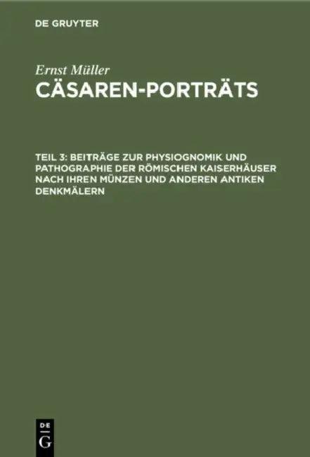 Beiträge Zur Physiognomik Und Pathographie Der Römischen Kaiserhäuser Nach Ihren Münzen Und Anderen (English, Ernst Müller)