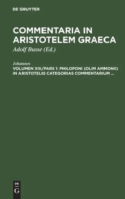 Philoponi (Olim Ammonii) in Aristotelis Categorias Commentarium ... (English, Johannes | Adolf Busse)