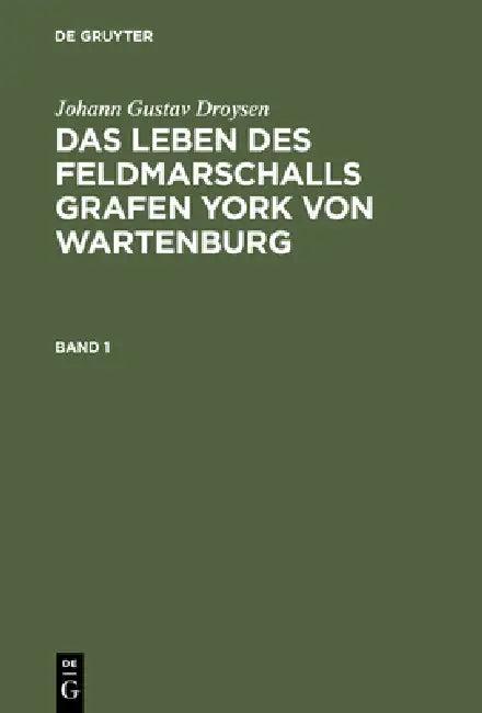 Das Leben Des Feldmarschalls Grafen Yorck Von Wartenburg (English, Johann Gustav Droysen)