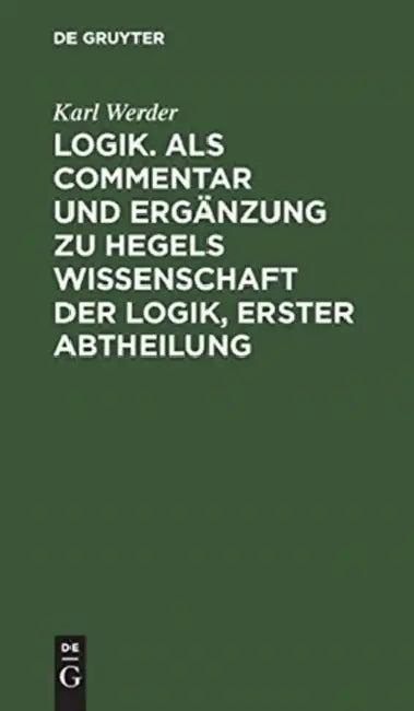 Logik. ALS Commentar Und Ergänzung Zu Hegels Wissenschaft Der Logik, Erster Abtheilung (English, Karl Werder)