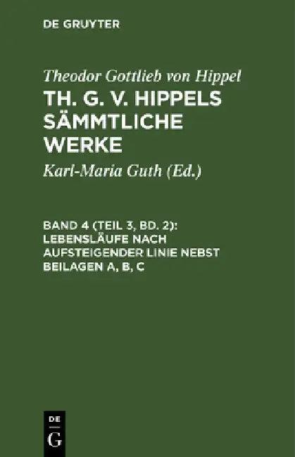 Lebensläufe Nach Aufsteigender Linie Nebst Beilagen A, B, C (English, Theodor Gottlieb Von Hippel)
