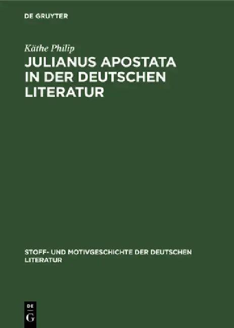 Julianus Apostata in Der Deutschen Literatur (English, Käthe Philip | Kurt Bauerhorst)