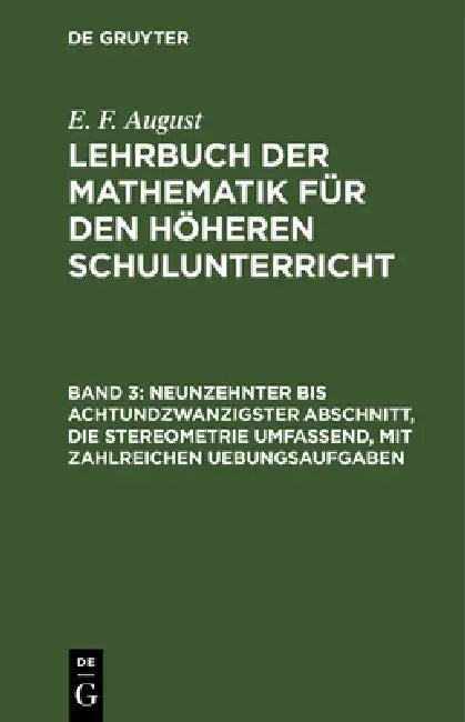 Neunzehnter Bis Achtundzwanzigster Abschnitt, Die Stereometrie Umfassend, Mit Zahlreichen Uebungsauf (English, E. F. August)