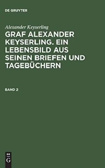 Graf Alexander Keyserling. Ein Lebensbild aus seinen Briefen und Tagebüchern, Band 2, Graf Alexander (English, Helene Taube Von Der Issen | Alexander Keyserling)