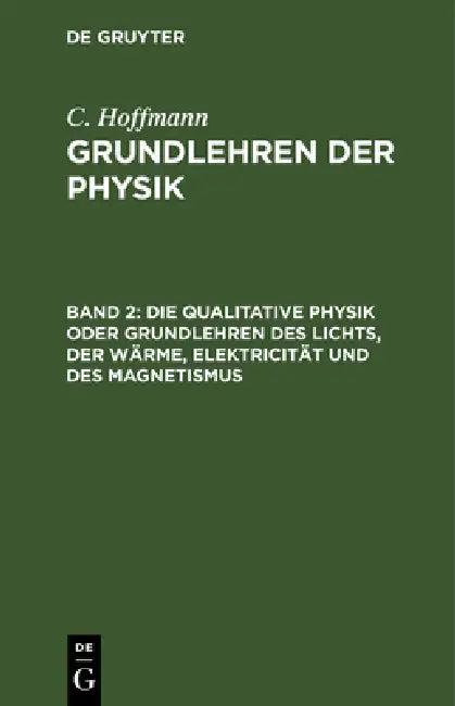 Die Qualitative Physik Oder Grundlehren Des Lichts, Der Wärme, Elektricität Und Des Magnetismus (English, C. Hoffmann)