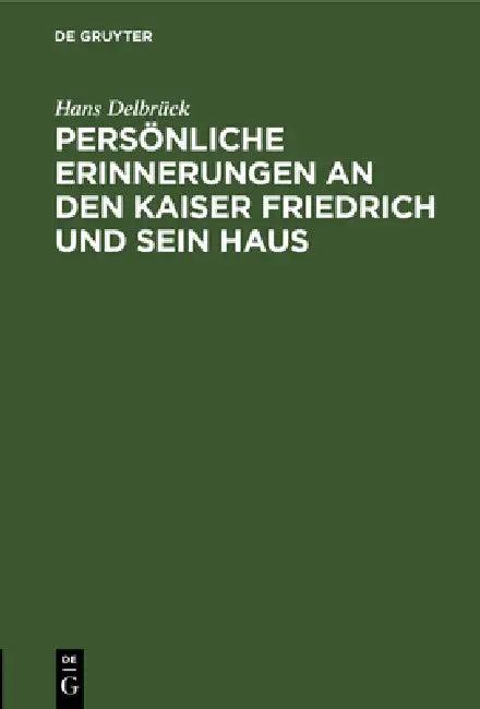 Persönliche Erinnerungen an Den Kaiser Friedrich Und Sein Haus (English, Hans Delbrück)