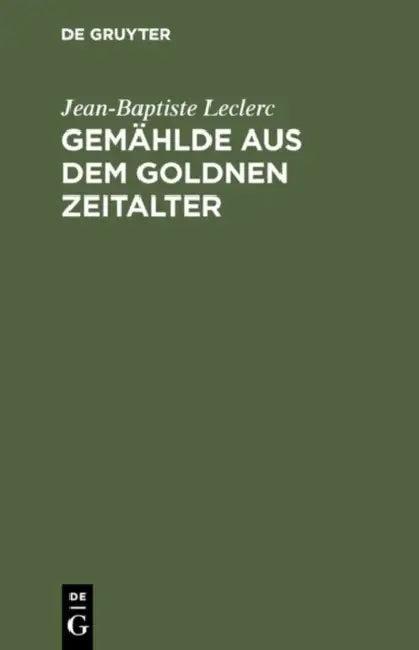 Gemählde Aus Dem Goldnen Zeitalter (English, Jean-Baptiste Leclerc | K. H. Heidenreich)