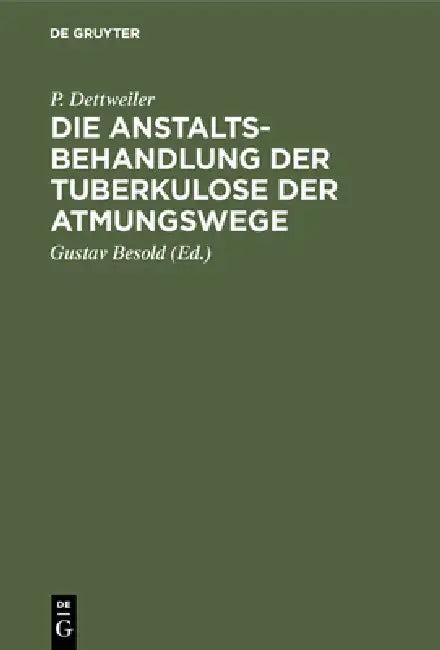 Die Anstaltsbehandlung Der Tuberkulose Der Atmungswege (English, P. Dettweiler | Gustav Besold)