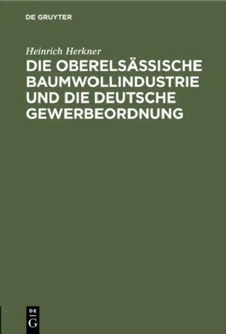 Die Oberelsässische Baumwollindustrie Und Die Deutsche Gewerbeordnung (English, Heinrich Herkner)