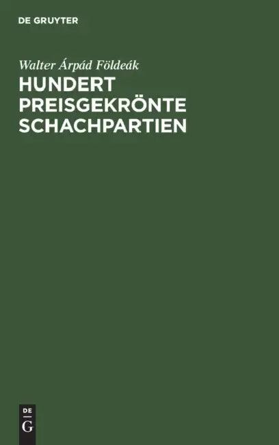 Hundert Preisgekrönte Schachpartien (English, Walter Árpád Földeák)