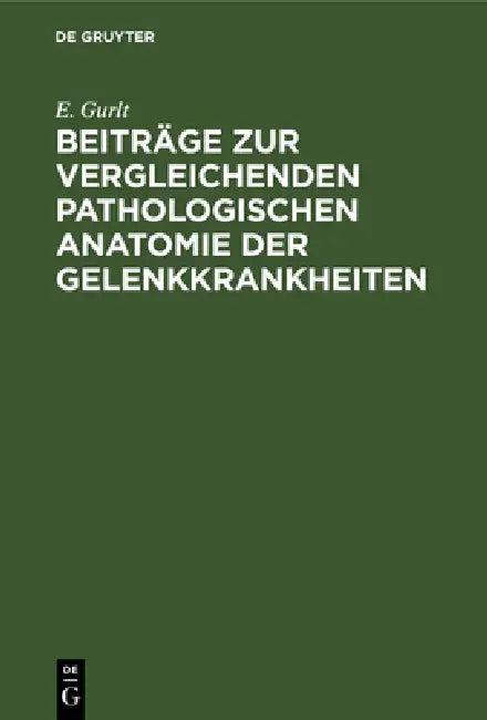 Beiträge Zur Vergleichenden Pathologischen Anatomie Der Gelenkkrankheiten (English, E. Gurlt)