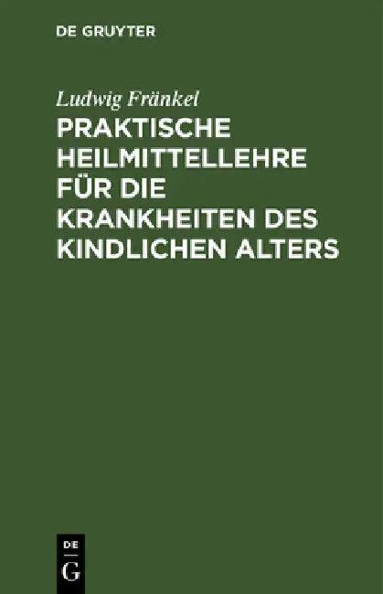 Praktische Heilmittellehre Für Die Krankheiten Des Kindlichen Alters (English, Ludwig Fränkel)