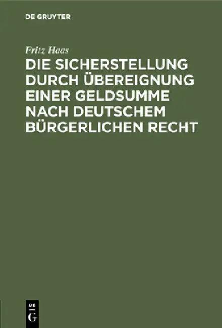 Die Sicherstellung Durch Übereignung Einer Geldsumme Nach Deutschem Bürgerlichen Recht (English, Fritz Haas)