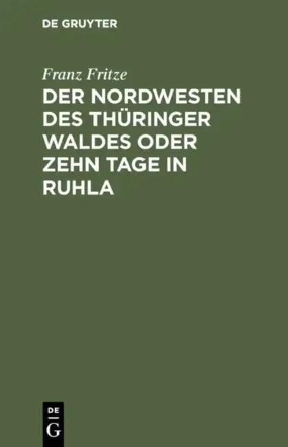Der Nordwesten Des Thüringer Waldes Oder Zehn Tage in Ruhla (English, Franz Fritze)