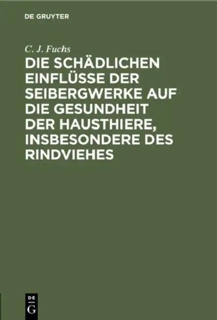 Die Schädlichen Einflüsse Der Seibergwerke Auf Die Gesundheit Der Hausthiere, Insbesondere Des Rindv (English, C. J. Fuchs)