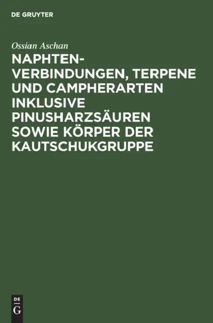 Naphtenverbindungen, Terpene Und Campherarten Inklusive Pinusharzsäuren Sowie Körper Der Kautschukgr (English, Ossian Aschan)