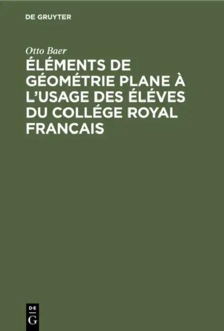 Éléments de Géométrie Plane À l'Usage Des Éléves Du Collége Royal Francais (English, Otto Baer)