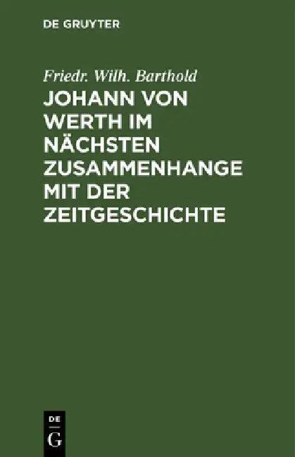 Johann Von Werth Im Nächsten Zusammenhange Mit Der Zeitgeschichte (English, Friedr Wilh Barthold)