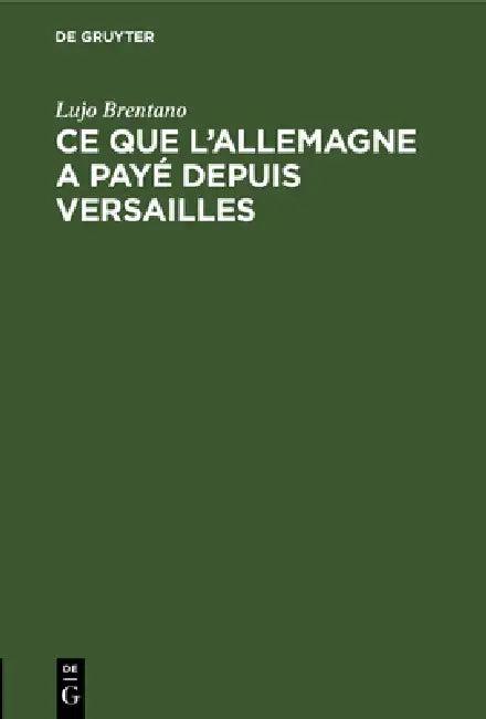 CE Que l'Allemagne a Payé Depuis Versailles (English, Lujo Brentano)