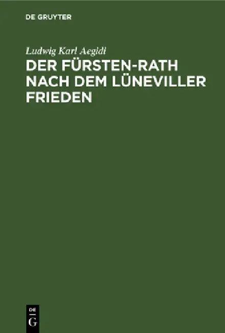 Der Fürsten-Rath Nach Dem Lüneviller Frieden (English, Ludwig Karl Aegidi)