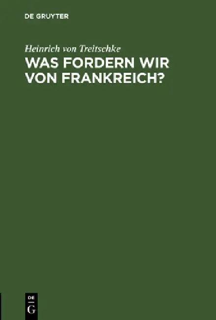 Was fordern wir von Frankreich? (English, Heinrich Von Treitschke)