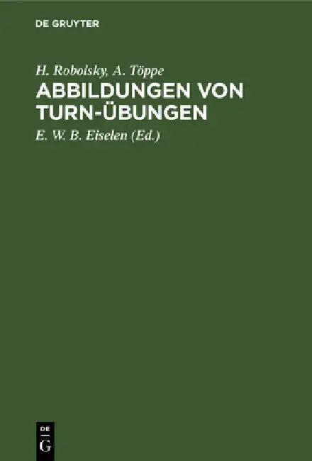 Abbildungen Von Turn-Übungen (English, H. Robolsky | A. Töppe | E. W. B. Eiselen)