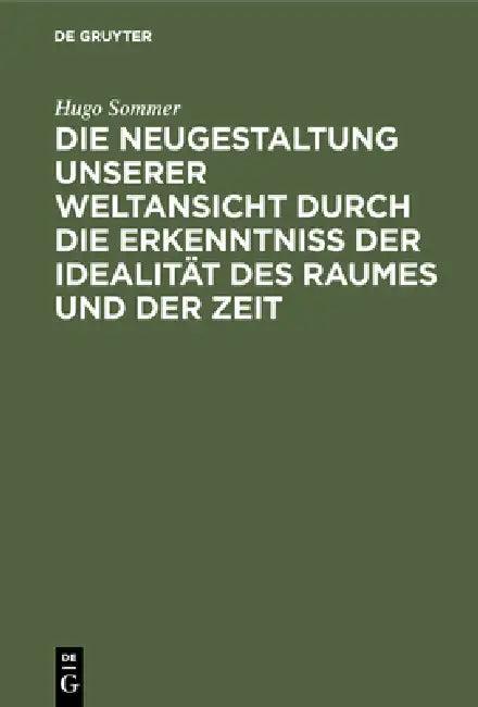 Die Neugestaltung Unserer Weltansicht Durch Die Erkenntniß Der Idealität Des Raumes Und Der Zeit (English, Hugo Sommer)