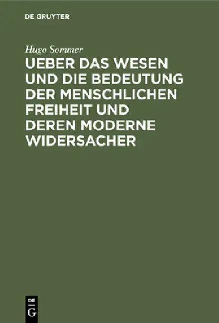Ueber Das Wesen Und Die Bedeutung Der Menschlichen Freiheit Und Deren Moderne Widersacher (English, Hugo Sommer)