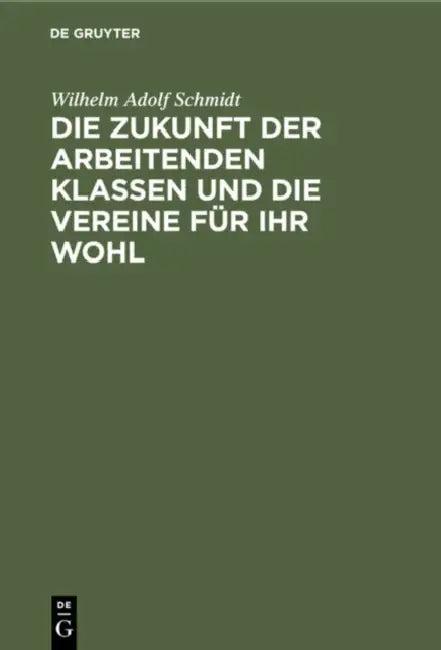 Die Zukunft Der Arbeitenden Klassen Und Die Vereine Für Ihr Wohl (English, Wilhelm Adolf Schmidt)