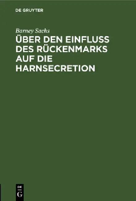 Über Den Einfluss Des Rückenmarks Auf Die Harnsecretion (English, Barney Sachs)