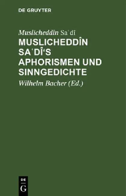 Muslicheddîn Saʿdî's Aphorismen Und Sinngedichte (English, Muslicheddîn Saʿdî | Wilhelm Bacher)