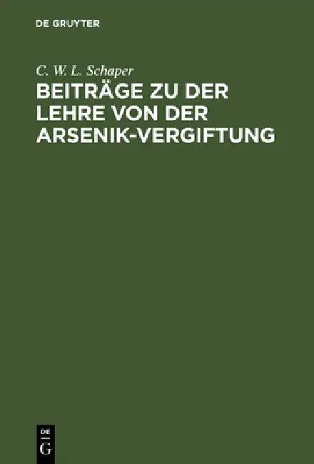 Beiträge Zu Der Lehre Von Der Arsenik-Vergiftung (English, C. W. L. Schaper)