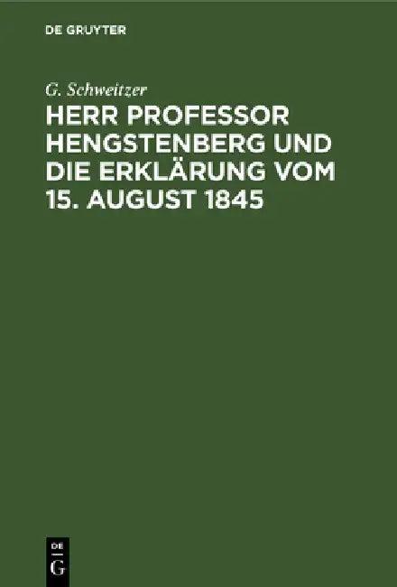 Herr Professor Hengstenberg Und Die Erklärung Vom 15. August 1845 (English, G. Schweitzer)