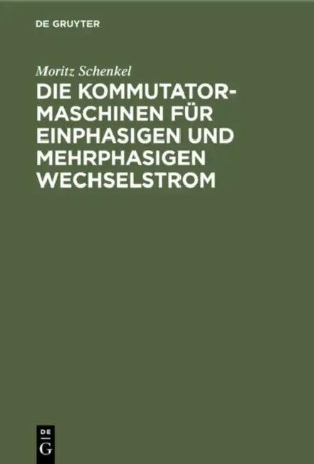 Die Kommutatormaschinen Für Einphasigen Und Mehrphasigen Wechselstrom (English, Moritz Schenkel)