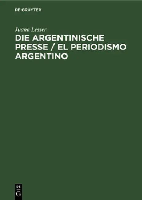 Die Argentinische Presse / El Periodismo Argentino (English, Juana Lesser | Eduardo Labougle | Walther Heide)