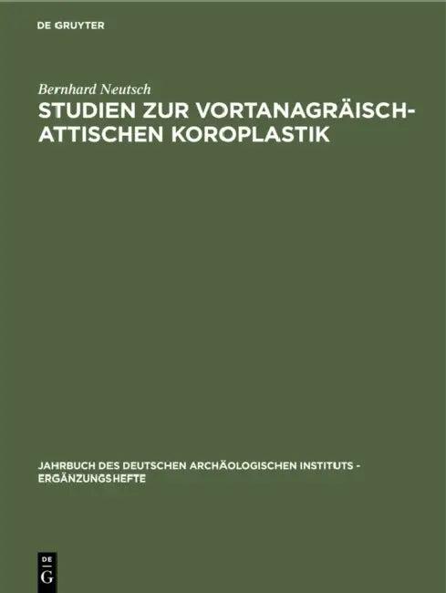 Studien Zur Vortanagräisch-Attischen Koroplastik (English, Bernhard Neutsch)
